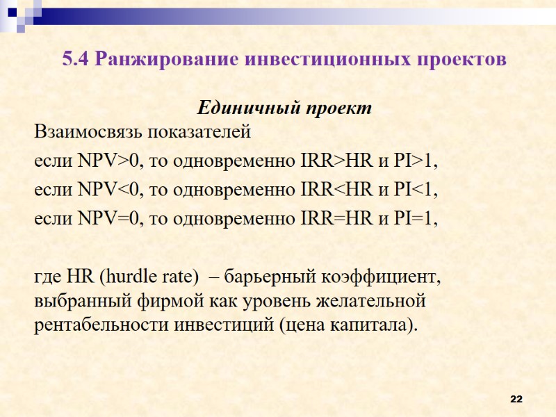 22 5.4 Ранжирование инвестиционных проектов  Единичный проект Взаимосвязь показателей если NPV>0, то одновременно